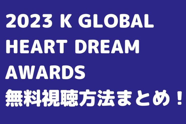 K GLOBAL HEART DREAM AWARDS視聴方法
